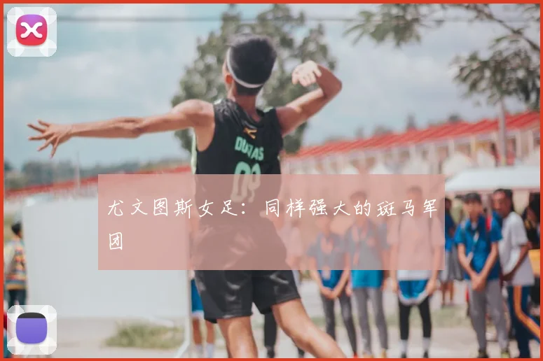 尤文图斯女足：同样强大的斑马军团